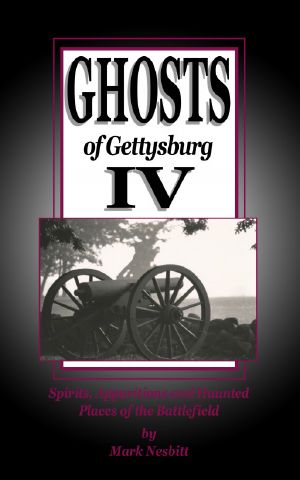 [Ghosts of Gettysburg 04] • Ghosts of Gettysburg IV · Spirits, Apparitions and Haunted Places on the Battlefield